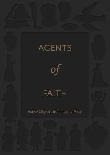 Cover image for Agents of Faith: Votive Objects in Time and Place