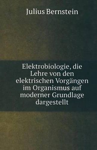 Cover image for Elektrobiologie: Die Lehre von den Elektrischen Vorgangen im Organismus auf Moderner Grundlage Dargestellt