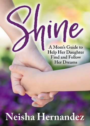 Cover image for Shine: A Mom's Guide to Help Her Daughter Find and Follow Her Dreams