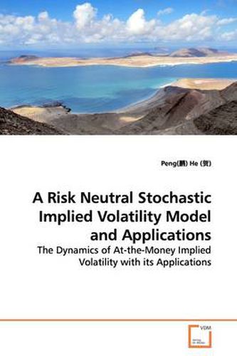 Cover image for A Risk Neutral Stochastic Implied Volatility Model and Applications