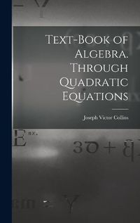 Cover image for Text-book of Algebra. Through Quadratic Equations