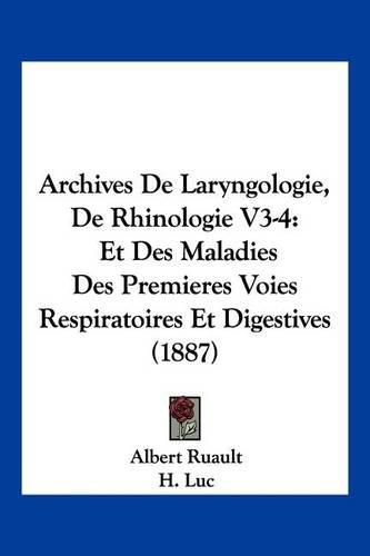 Archives de Laryngologie, de Rhinologie V3-4: Et Des Maladies Des Premieres Voies Respiratoires Et Digestives (1887)