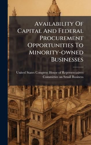 Cover image for Availability Of Capital And Federal Procurement Opportunities To Minority-owned Businesses