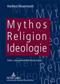 Cover image for Mythos, Religion, Ideologie: Kultur- Und Gesellschaftskritische Essays