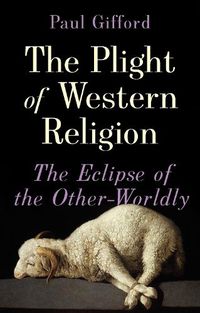 Cover image for The Plight of Western Religion: The Eclipse of the Other-Worldly