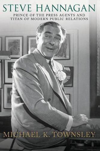 Cover image for Steve Hannagan: Prince of the Press Agents and Titan of Modern Public Relations