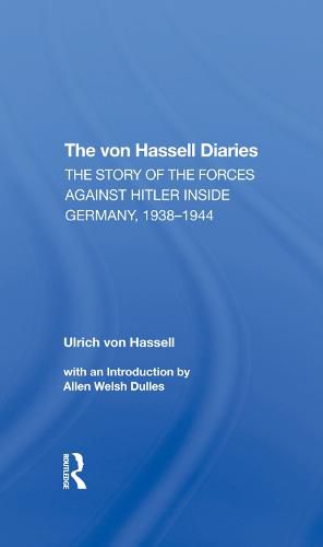 Cover image for The Von Hassell Diaries: The Story Of The Forces Against Hitler Inside Germany, 1938-1944