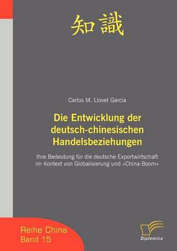 Cover image for Die Entwicklung der deutsch-chinesischen Handelsbeziehungen: Ihre Bedeutung fur die deutsche Exportwirtschaft im Kontext von Globalisierung und China-Boom