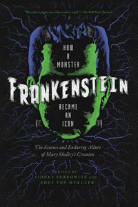 Cover image for Frankenstein: How a Monster Became an Icon: The Science and Enduring Allure of Mary Shelley's Creation