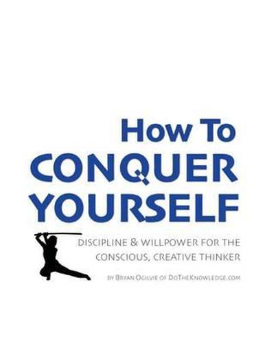 Cover image for How to Conquer Yourself: Discipline & Willpower for the Conscious, Creative Thinker