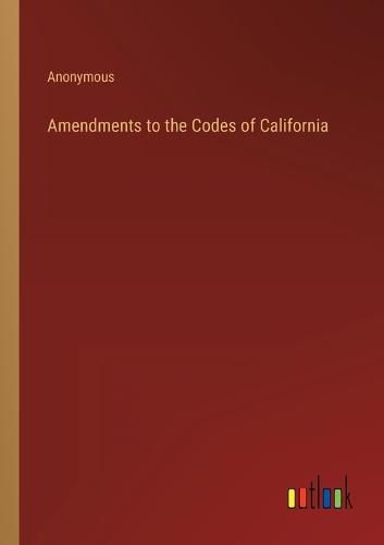 Cover image for Amendments to the Codes of California