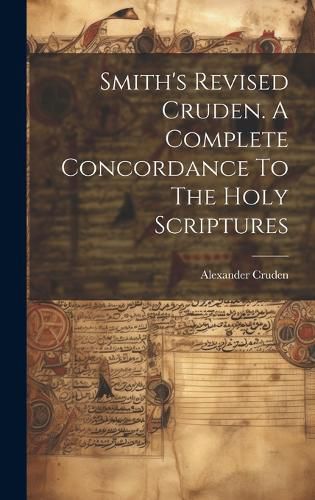 Cover image for Smith's Revised Cruden. A Complete Concordance To The Holy Scriptures