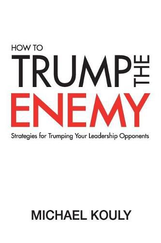 Cover image for How to Trump the Enemy: Strategies for Trumping Your Leadership Opponents