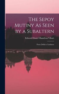 Cover image for The Sepoy Mutiny As Seen by a Subaltern
