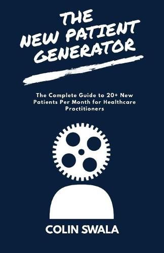 The New Patient Generator: The Complete Guide to 20+ New Patients per Month for Healthcare Practitioners