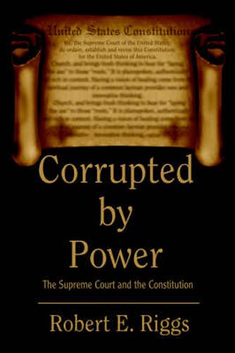 Cover image for Corrupted by Power: The Supreme Court and the Constitution