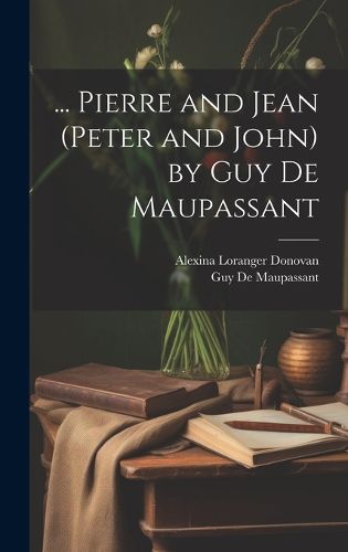 ... Pierre and Jean (Peter and John) by Guy De Maupassant