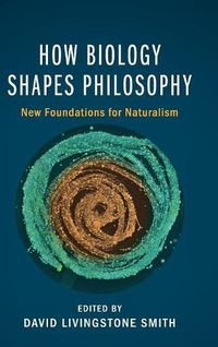 Cover image for How Biology Shapes Philosophy: New Foundations for Naturalism