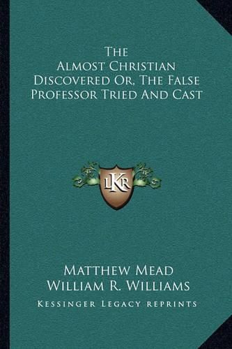 Cover image for The Almost Christian Discovered Or, the False Professor Tried and Cast