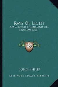 Cover image for Rays of Light: Or Church Themes and Life Problems (1871)