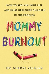 Cover image for Mommy Burnout: How to Reclaim Your Life and Raise Healthier Children in the Process