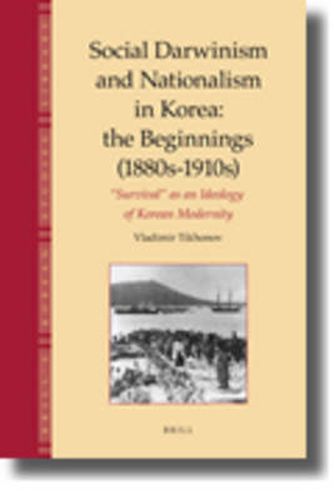 Cover image for Social Darwinism and Nationalism in Korea: the Beginnings (1880s-1910s): Survival  as an Ideology of Korean Modernity