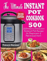 Cover image for The Ultimate Instant Pot Cookbook: 500 Effortless & Delicious Instant Pot Recipes for Beginners & Advanced Users (Instant Pot Cookbook) (Electric Pressure Cooker Cookbook)