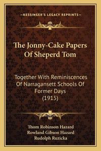 Cover image for The Jonny-Cake Papers of Sheperd Tom: Together with Reminiscences of Narragansett Schools of Former Days (1915)