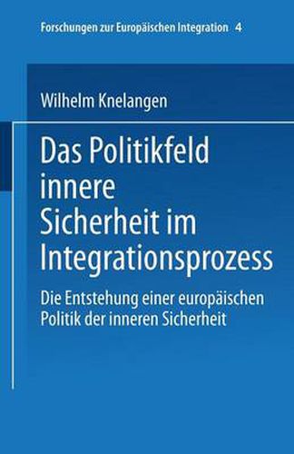 Das Politikfeld Innere Sicherheit Im Integrationsprozess: Die Entstehung Einer Europaischen Polititk Der Inneren Sicherheit