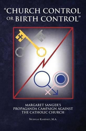 Cover image for Church Control or Birth Control: Margaret Sanger's Propaganda Campaign Against the Catholic Church