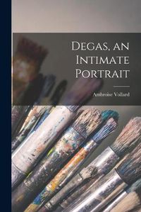 Cover image for Degas, an Intimate Portrait