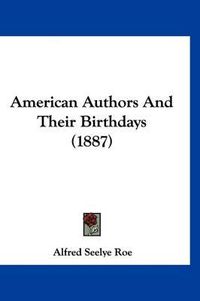 Cover image for American Authors and Their Birthdays (1887)