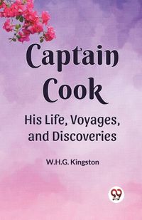 Cover image for Captain Cook His Life, Voyages, and Discoveries