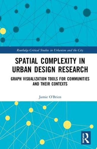 Cover image for Spatial Complexity in Urban Design Research: Graph Visualization Tools for Communities and their Contexts