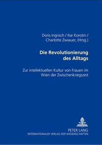Cover image for Die Revolutionierung Des Alltags: Zur Intellektuellen Kultur Von Frauen Im Wien Der Zwischenkriegszeit