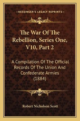 The War of the Rebellion, Series One, V10, Part 2: A Compilation of the Official Records of the Union and Confederate Armies (1884)