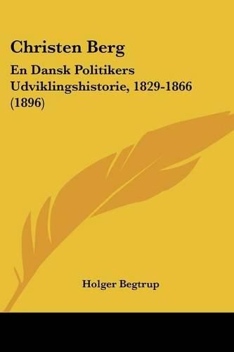 Cover image for Christen Berg: En Dansk Politikers Udviklingshistorie, 1829-1866 (1896)