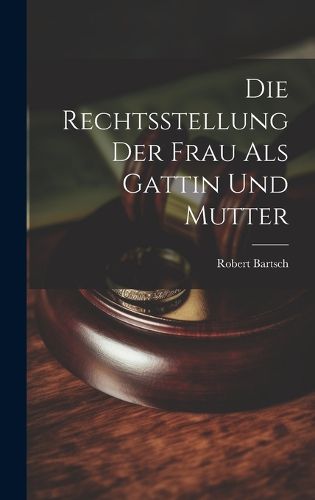 Cover image for Die Rechtsstellung der Frau als Gattin und Mutter