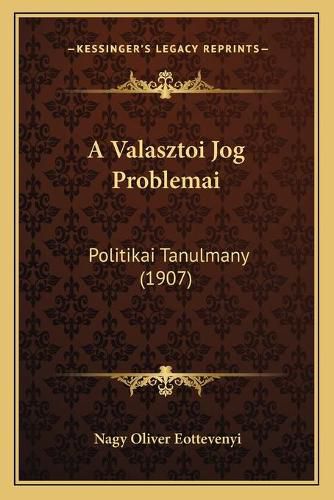 Cover image for A Valasztoi Jog Problemai: Politikai Tanulmany (1907)