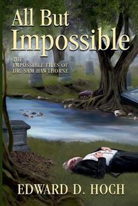 Cover image for All But Impossible: The Impossible Files of Dr. Sam Hawthorne