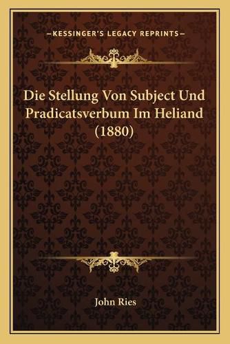 Die Stellung Von Subject Und Pradicatsverbum Im Heliand (1880)