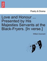 Cover image for Love and Honour ... Presented by His Majesties Servants at the Black-Fryers. [In Verse.]