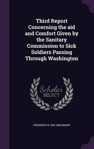 Third Report Concerning the Aid and Comfort Given by the Sanitary Commission to Sick Soldiers Passing Through Washington