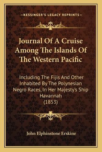 Cover image for Journal of a Cruise Among the Islands of the Western Pacific: Including the Fijis and Other Inhabited by the Polynesian Negro Races, in Her Majesty's Ship Havannah (1853)