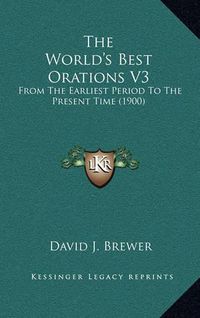 Cover image for The World's Best Orations V3: From the Earliest Period to the Present Time (1900)