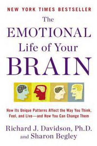 Cover image for The Emotional Life of Your Brain: How Its Unique Patterns Affect the Way You Think, Feel, and Live--and How You Ca n Change Them