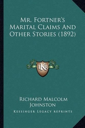 Mr. Fortner's Marital Claims and Other Stories (1892) Mr. Fortner's Marital Claims and Other Stories (1892)