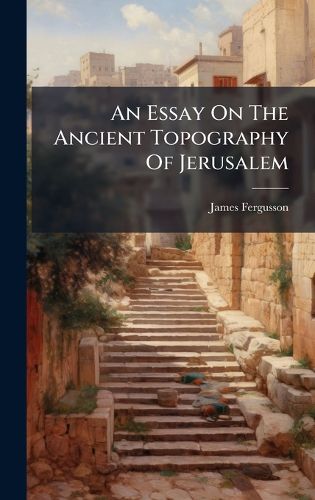 Cover image for An Essay On The Ancient Topography Of Jerusalem