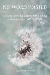 Cover image for No Word Wasted: 35 stand-alone life-lessons with a unique perspective from God's Word