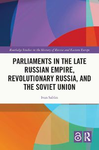 Cover image for Parliaments in the Late Russian Empire, Revolutionary Russia, and the Soviet Union
